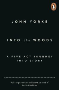 Into The Woods: How Stories Work and Why We Tell Them by John Yorke